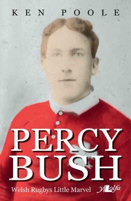 Llun o 'Percy Bush: Welsh Rugby's Little Marvel' 
                              gan Ken Poole